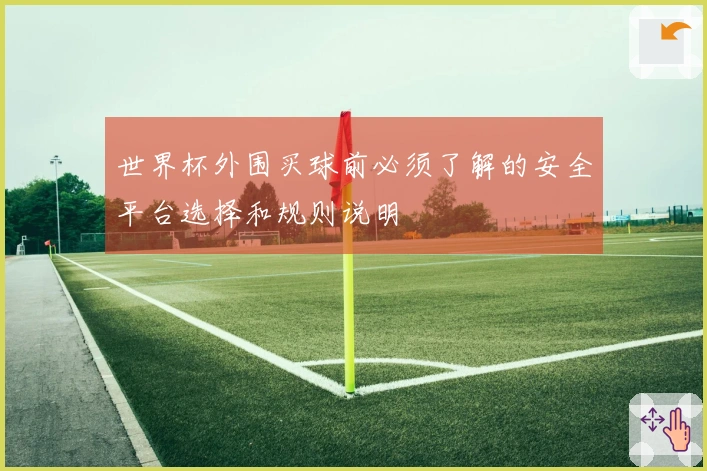 世界杯外围买球前必须了解的安全平台选择和规则说明